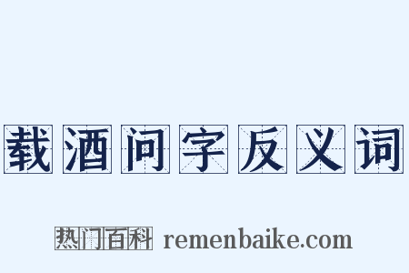 载酒问字反义词是什么意思的图片
